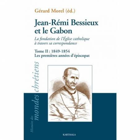 Jean-Rémi Bessieux et le Gabon. La fondation de l'Eglise catholique à travers sa correspondance. Tome II