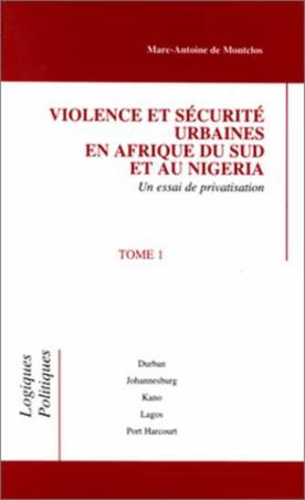 Violence et sécurité urbaines en Afrique du Sud et au Nigeria - Tome 1