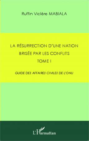 La résurrection d&#039;une nation brisée par les conflits - Tome 1 : Guide des affaires civiles de l&#039;ONU