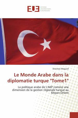 Le Monde Arabe dans la diplomatie turque &quot;Tome1&quot;