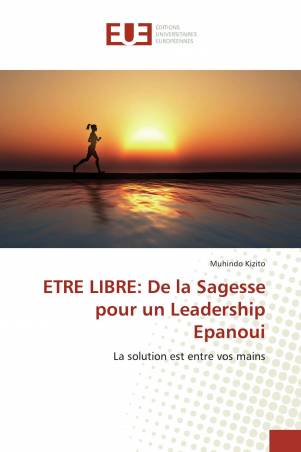 ETRE LIBRE: De la Sagesse pour un Leadership Epanoui