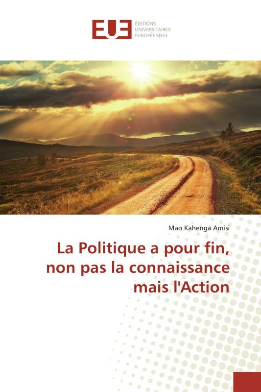 La Politique a pour fin, non pas la connaissance mais l'Action