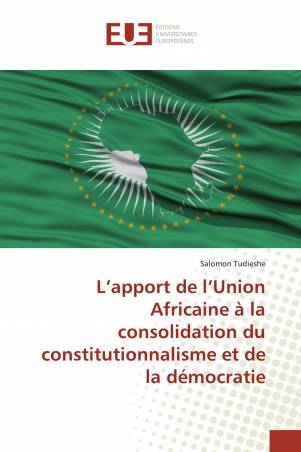 L’apport de l’Union Africaine à la consolidation du constitutionnalisme et de la démocratie