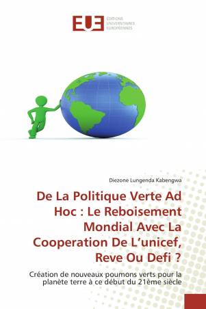 De La Politique Verte Ad Hoc : Le Reboisement Mondial Avec La Cooperation De L’unicef, Reve Ou Defi ?