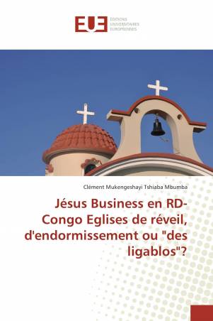 Jésus Business en RD-Congo Eglises de réveil, d'endormissement ou "des ligablos"?