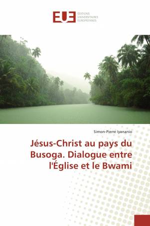 Jésus-Christ au pays du Busoga. Dialogue entre l'Église et le Bwami