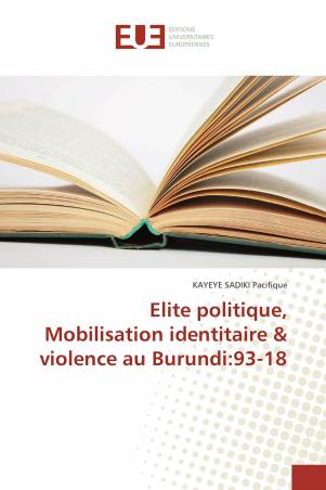 Elite politique, Mobilisation identitaire & violence au Burundi:93-18