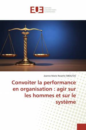 Convoiter la performance en organisation : agir sur les hommes et sur le système