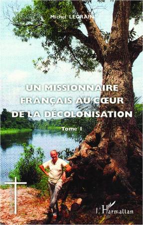 Un missionnaire français au coeur de la décolonisation (Tome I)