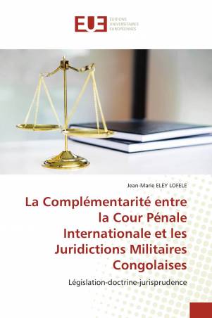 La Complémentarité entre la Cour Pénale Internationale et les Juridictions Militaires Congolaises