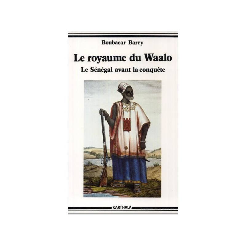 Le royaume du Waalo. Le Sénégal avant la conquête de Boubacar Barry