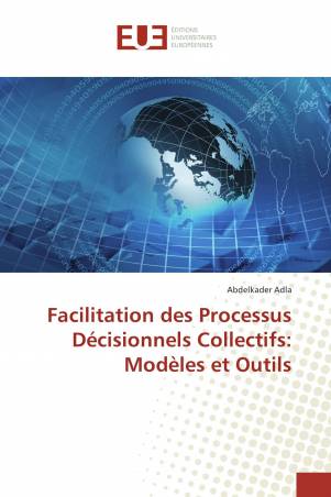 Facilitation des Processus Décisionnels Collectifs: Modèles et Outils