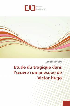 Etude du tragique dans l’œuvre romanesque de Victor Hugo