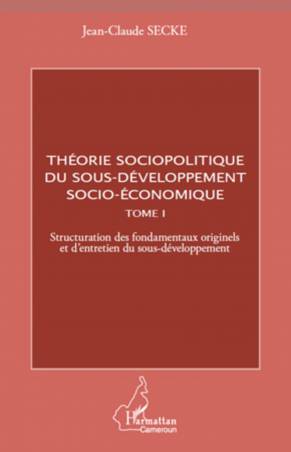 Théorie sociopolitique du sous-développement socio-économique (Tome 1)