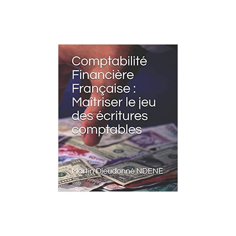 Comptabilité Financière Française : Maîtriser le jeu des écritures comptables