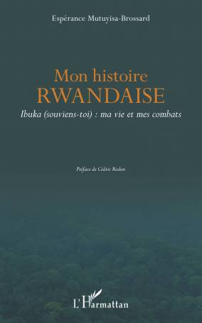 Mon histoire rwandaise. Ibuka (souviens-toi) : ma vie et mes combats