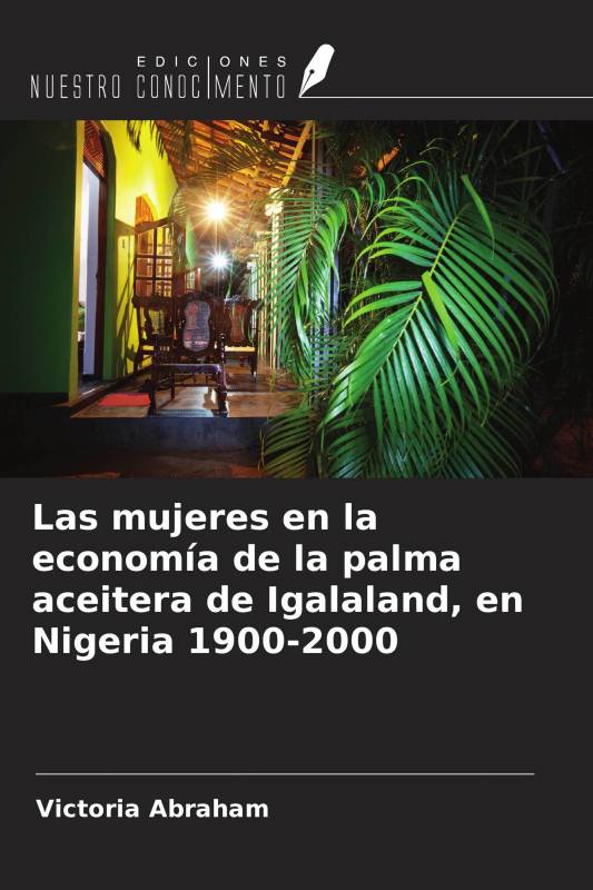 Las mujeres en la economía de la palma aceitera de Igalaland, en Nigeria 1900-2000