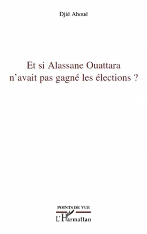 Et si Alassane Ouattara n'avait pas gagné les élections ?