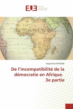 De l’incompatibilité de la démocratie en Afrique. 3e partie