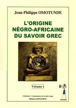 L'origine négro-africaine du savoir grec. Tome 1