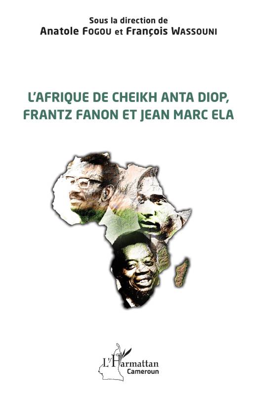 L'Afrique de Cheikh Anta Diop, Frantz Fanon et Jean Marc Ela