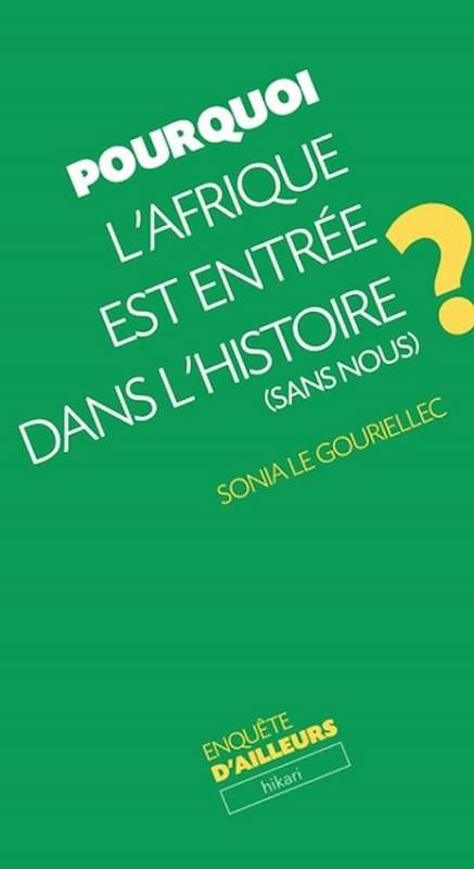 Pourquoi l'Afrique est entrée dans l'Histoire (sans nous) Sonia Le Gouriellec