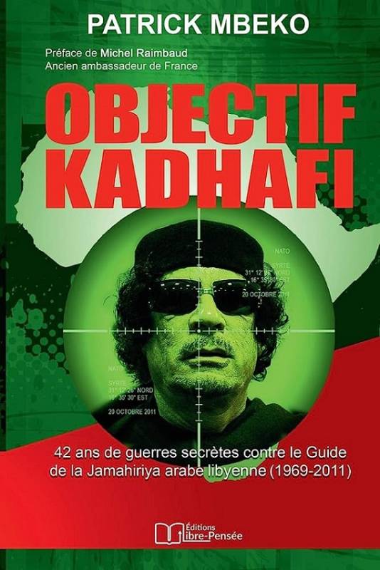 Objectif Kadhafi. 42 ans de guerres secrètes contre le guide de la Jamahiriya arabe libyenne (1969-2011)