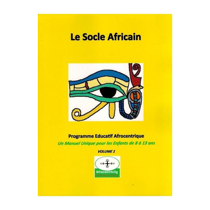 Le Socle Africain. Volume 1 : Programme Educatif Afrocentrique