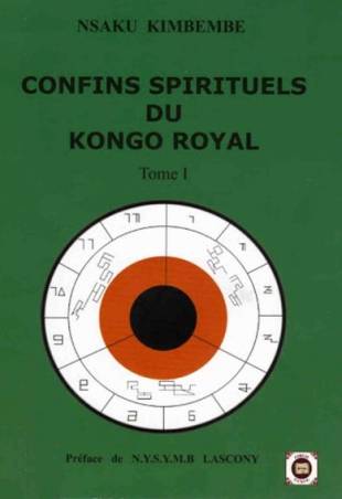 Confins spirituels du Kongo Royal. Tome 1 Nsaku Kimbembe