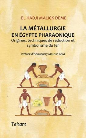 La métallurgie en Égypte pharaonique. Origines, techniques de réduction et symbolisme du fer