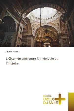 L’Œcuménisme entre la théologie et l’histoire