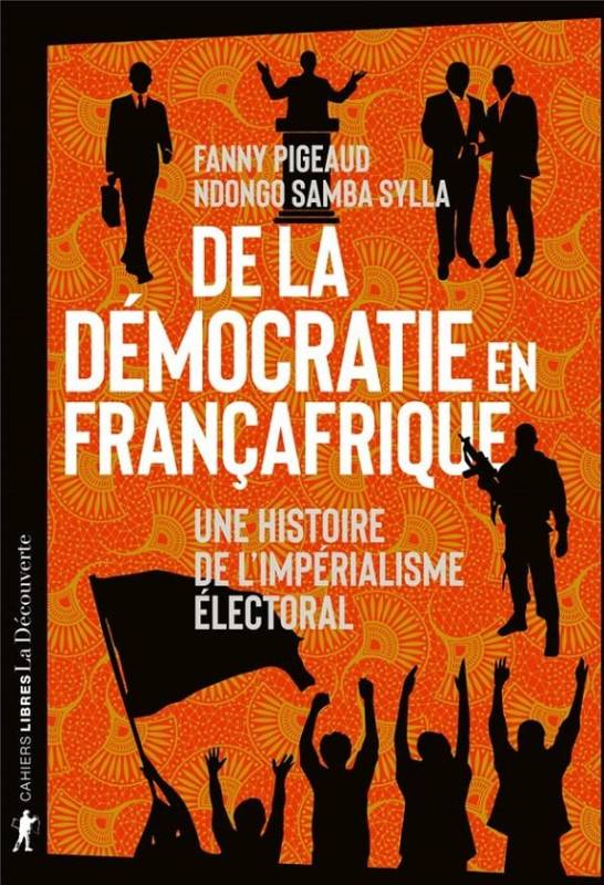 De la démocratie en Françafrique Fanny Pigeaud Ndongo Samba Sylla