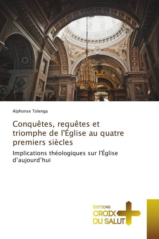 Conquêtes, requêtes et triomphe de l'Église au quatre premiers siècles