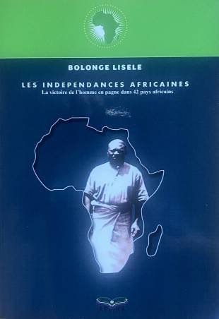 Les Indépendances Africaines. La victoire de l’Homme en pagne dans 42 pays africains Lisele BOLONGE