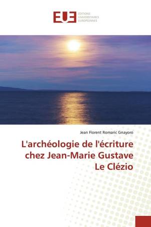 L&#039;archéologie de l&#039;écriture chez Jean-Marie Gustave Le Clézio