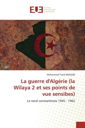 La guerre d'Algérie (la Wilaya 2 et ses points de vue sensibles)