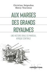 Aux marges des grands royaumes. Une histoire orale de Maroua, Afrique centrale