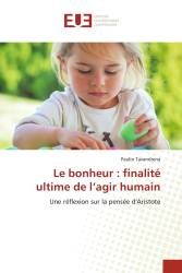 Le bonheur : finalité ultime de l’agir humain