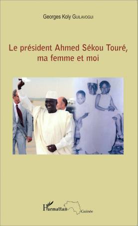 Le président Ahmed Sékou Touré, ma femme et moi