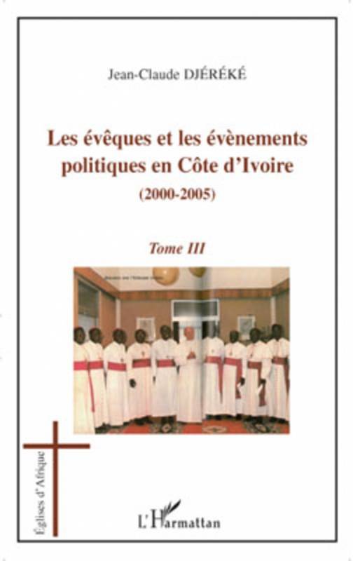 Les évèques et les évènements politiques en Côte d'Ivoire (2000-2005) - Tome 3