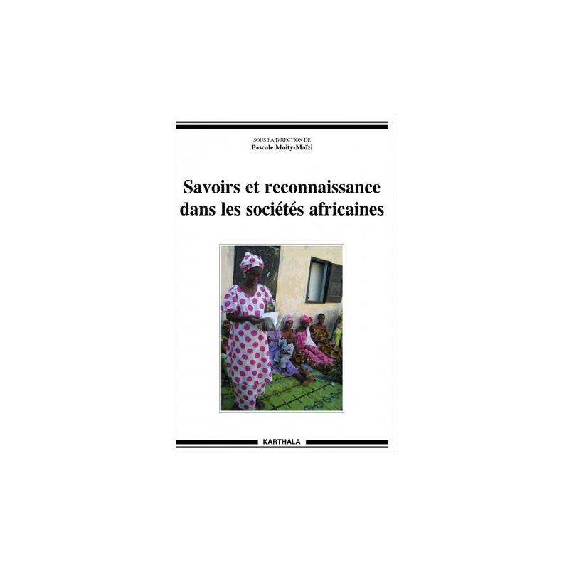 Savoirs et reconnaissance dans les sociétés africaines de Pascale Moity-Maïzi