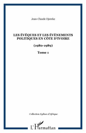 Les évêques et les évènements politiques en Côte d'Ivoire (1980-1989) - Tome 1 de Jean-Claude Djereke