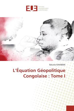 L’Équation Géopolitique Congolaise : Tome I