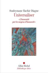 Universaliser. "L'humanité par des moyens d'humanité" Souleymane Bachir Diagne