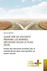 GUIDÉ PAR SA VOLONTÉ: PRENDRE LES BONNES DÉCISIONS SELON LE PLAN DIVIN