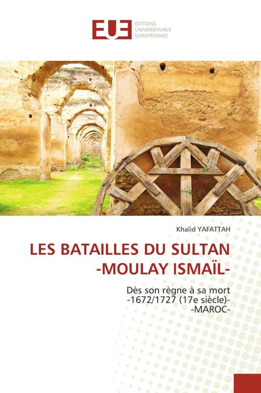 LES BATAILLES DU SULTAN -MOULAY ISMAÏL-