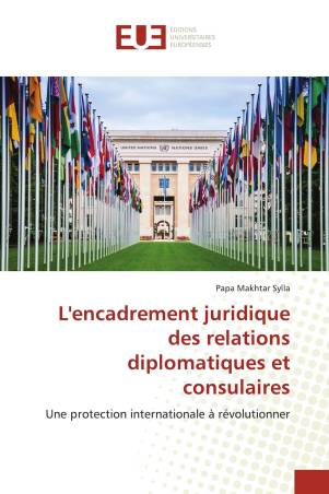 L&#039;encadrement juridique des relations diplomatiques et consulaires