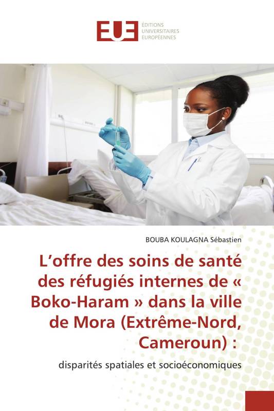 L’offre des soins de santé des réfugiés internes de « Boko-Haram » dans la ville de Mora (Extrême-Nord, Cameroun) :