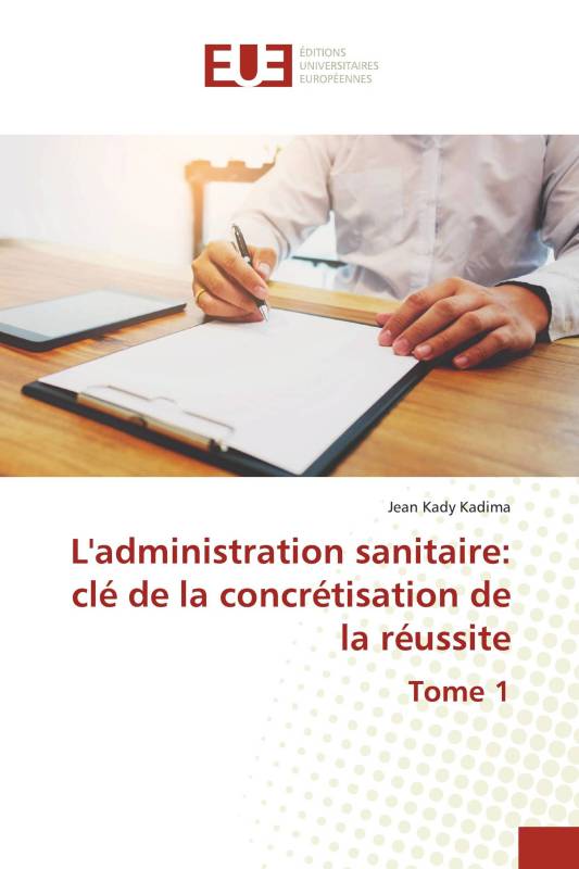 L'administration sanitaire: clé de la concrétisation de la réussite Tome 1