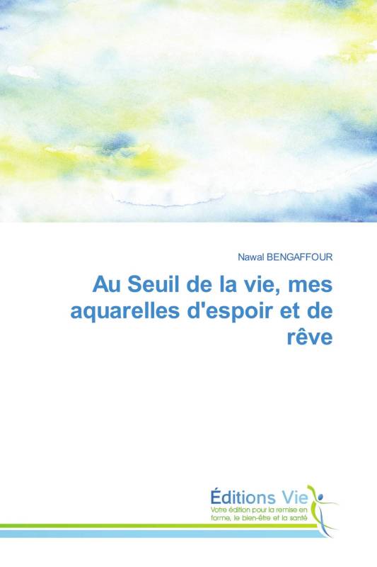 Au Seuil de la vie, mes aquarelles d'espoir et de rêve